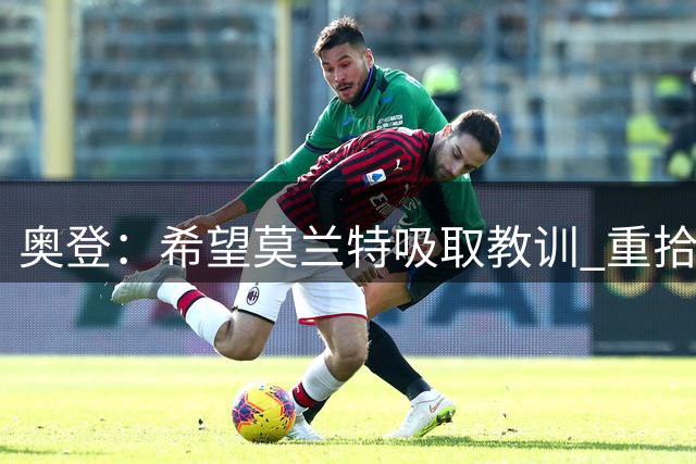 奥登：希望莫兰特吸取教训 重拾谦逊 再次成为联盟门面