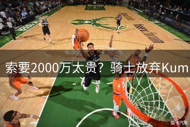 索要2000万太贵？骑士放弃Kuminga改追威少